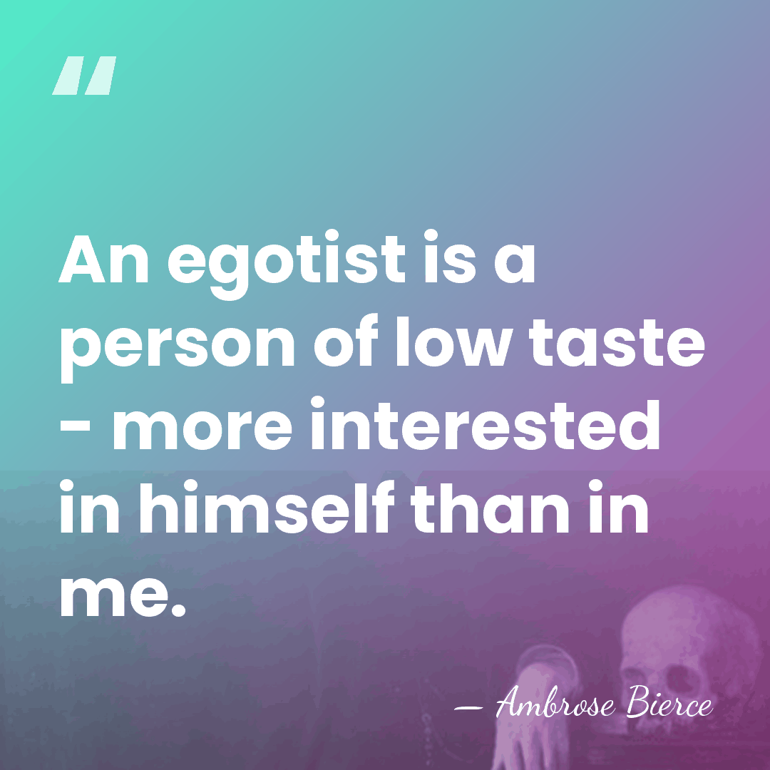 An egotist is a person of low taste - more interested in&hellip; - Ambrose Bierce