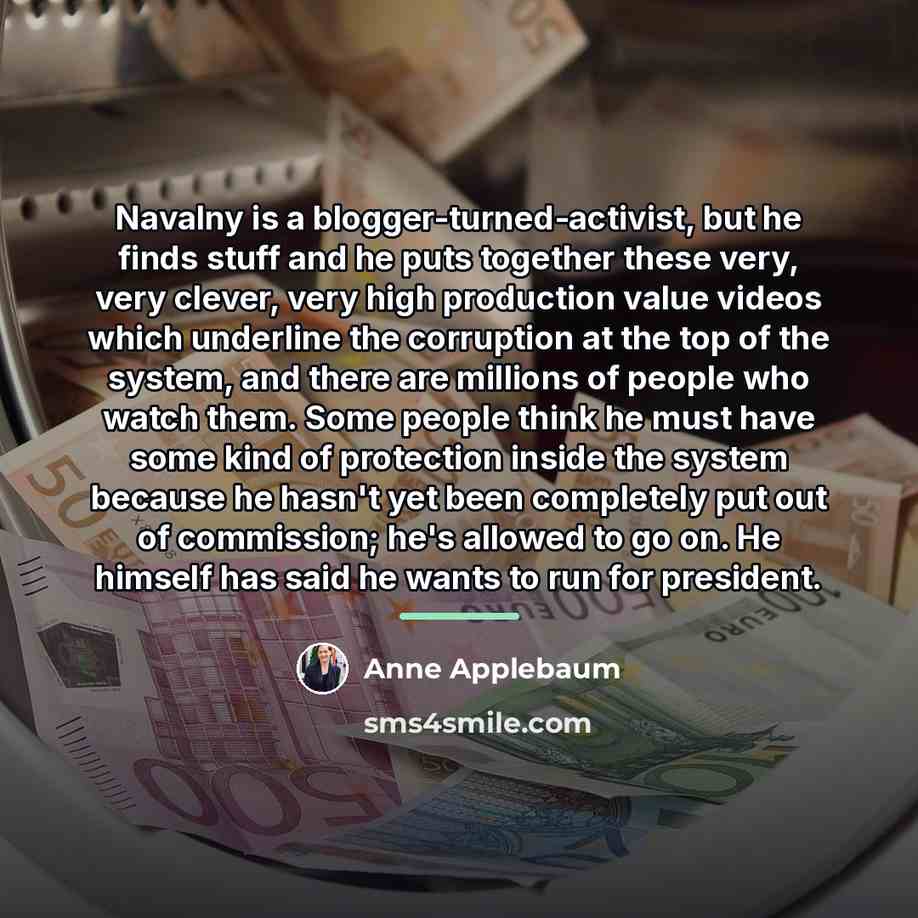 “Navalny is a blogger-turned-activist, but he finds stuff and he…” quote by Anne Applebaum