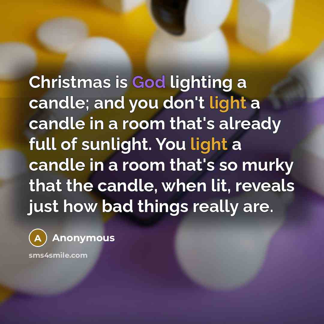 “Christmas is God lighting a candle; and you don't light…” quote by Anonymous