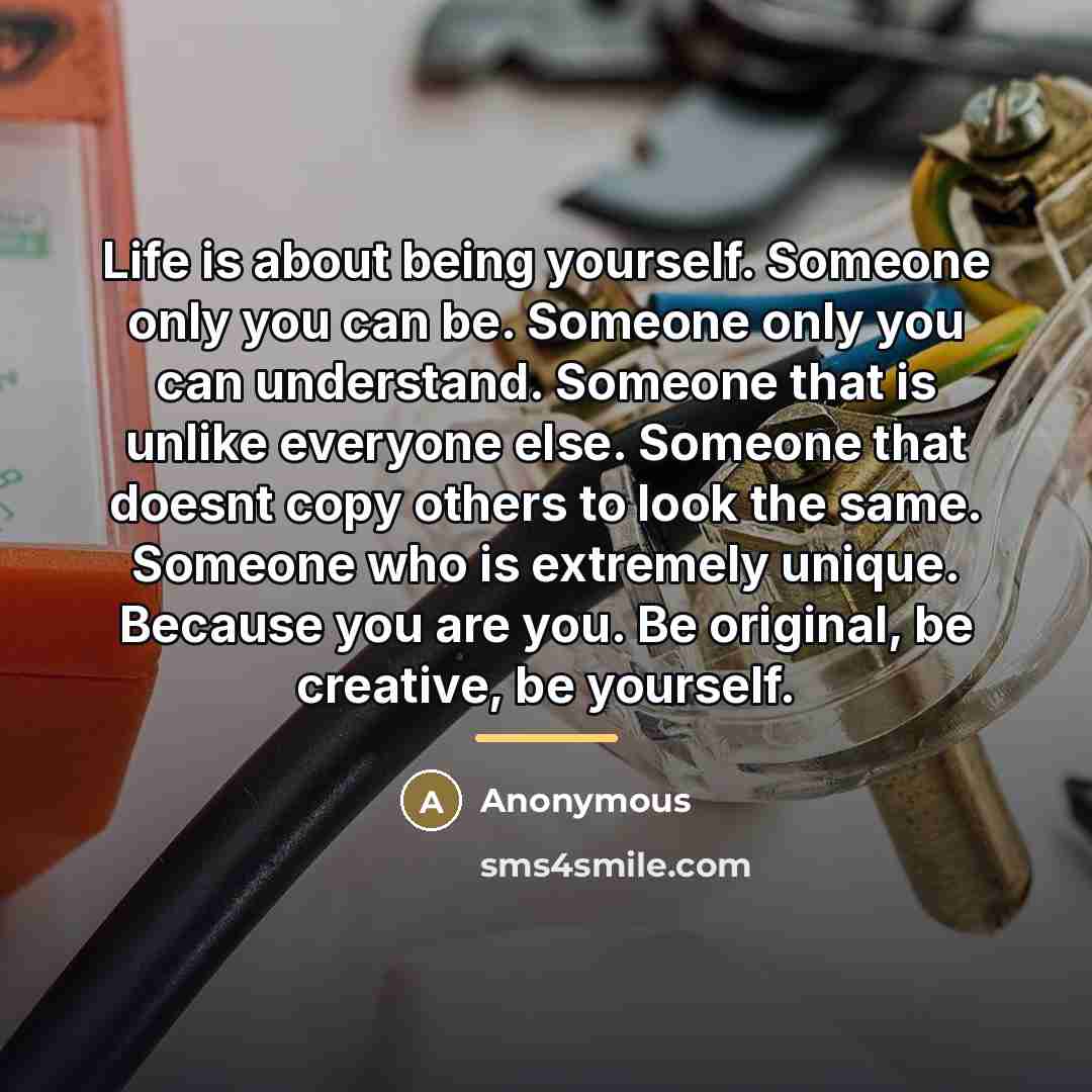 “Life is about being yourself. Someone only you can be.…” quote by Anonymous