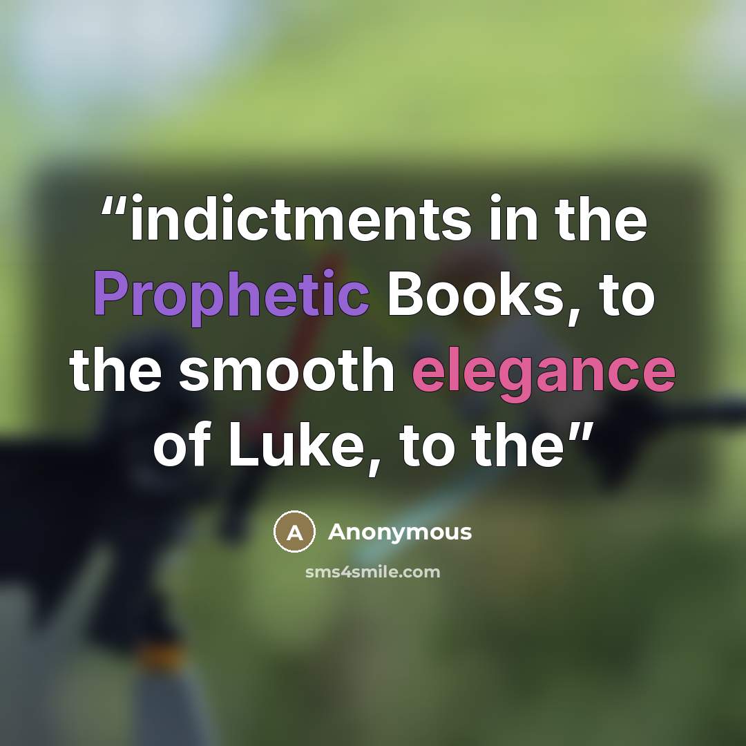 “indictments in the Prophetic Books, to the smooth elegance of Luke, to the” quote by Anonymous