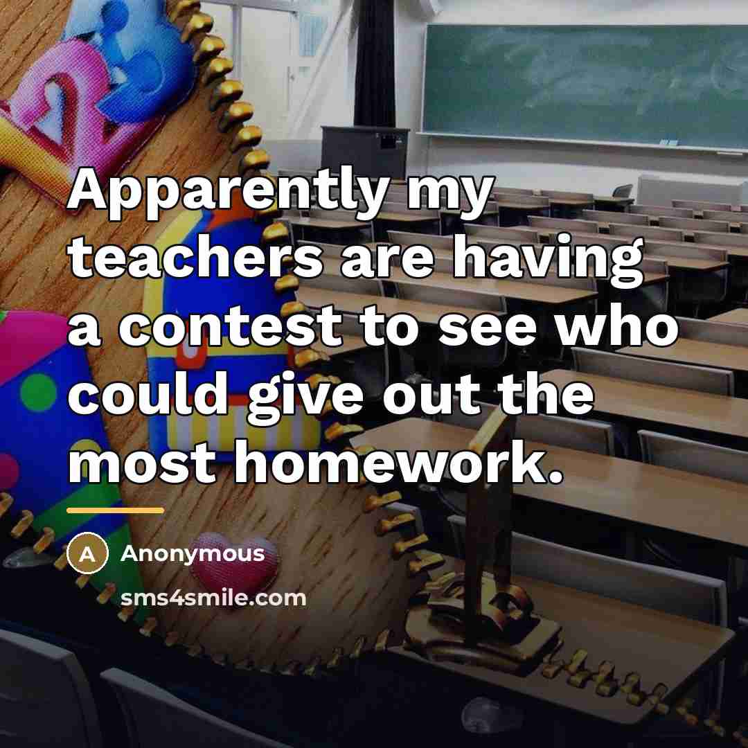 “Apparently my teachers are having a contest to see who…” quote by Anonymous