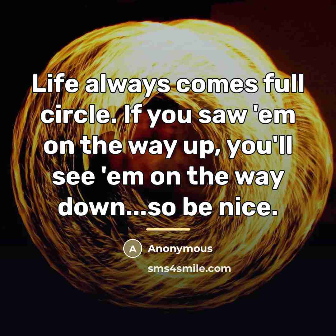 “Life always comes full circle. If you saw 'em on…” quote by Anonymous
