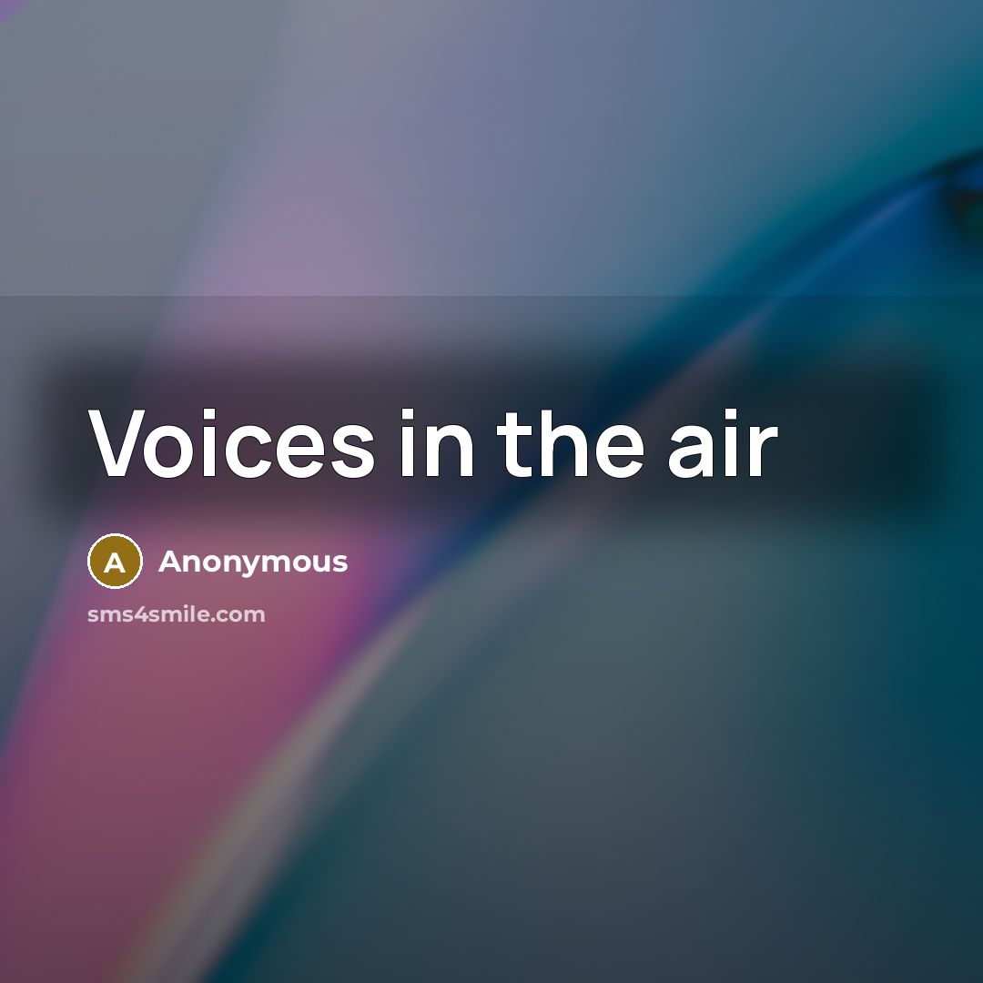 “Voices in the air…” quote by Anonymous