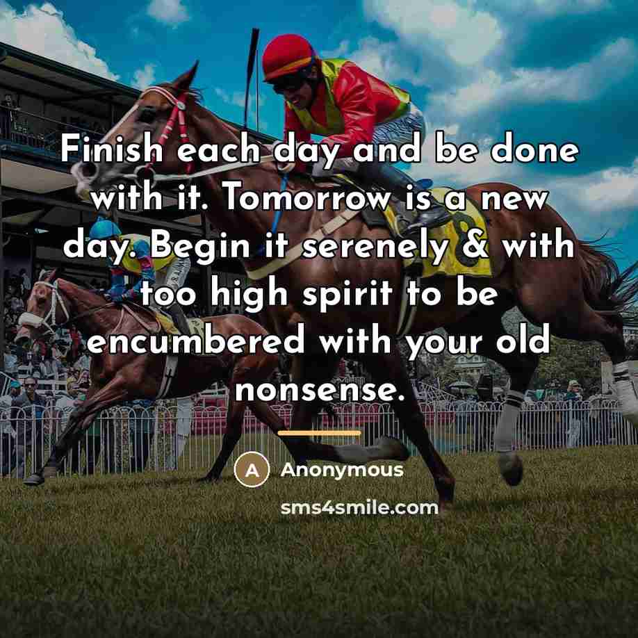 “Finish each day and be done with it. Tomorrow is…” quote by Anonymous