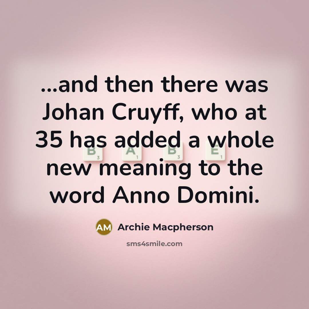 “...and then there was Johan Cruyff, who at 35 has…” quote by Archie Macpherson