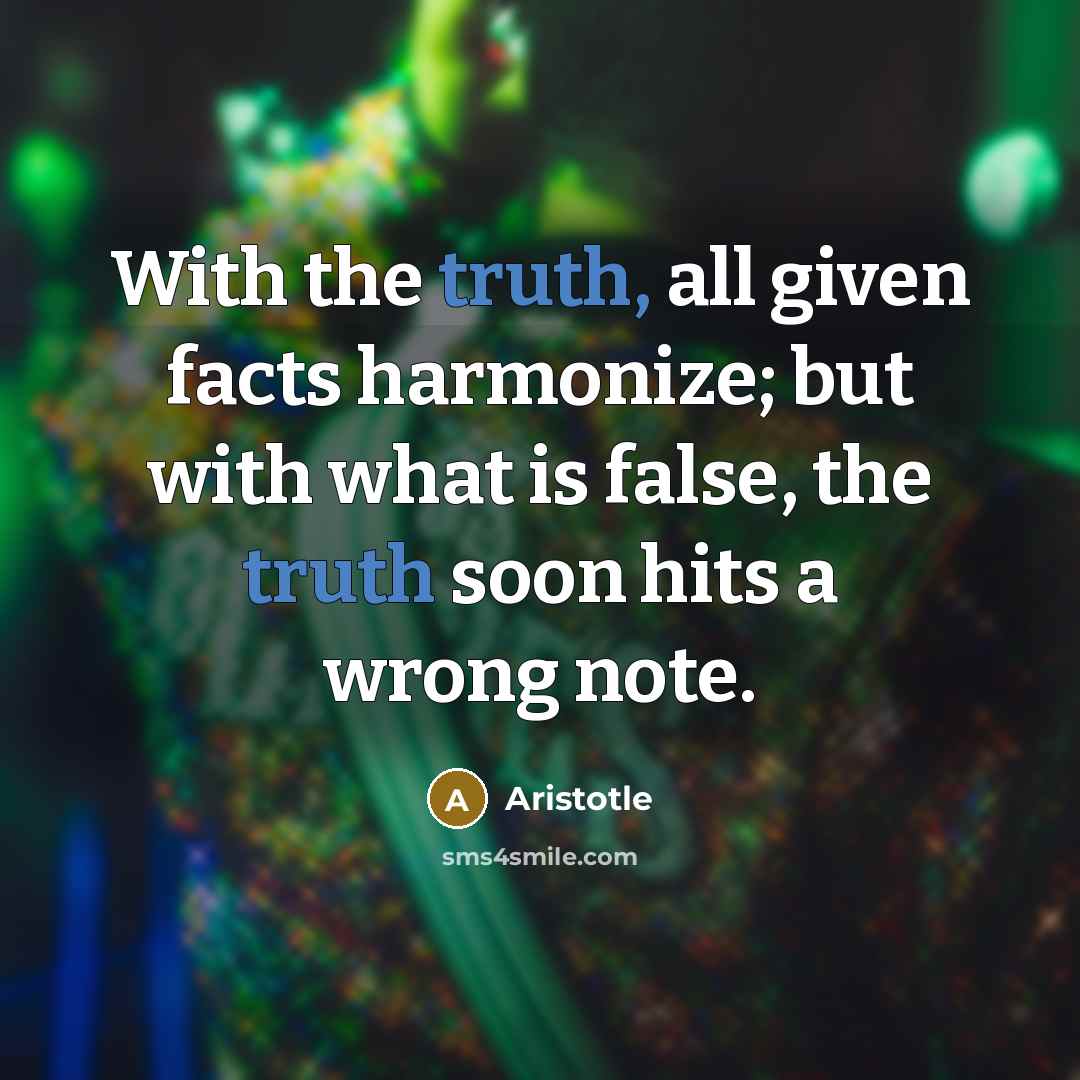“With the truth, all given facts harmonize; but with what…” quote by Aristotle