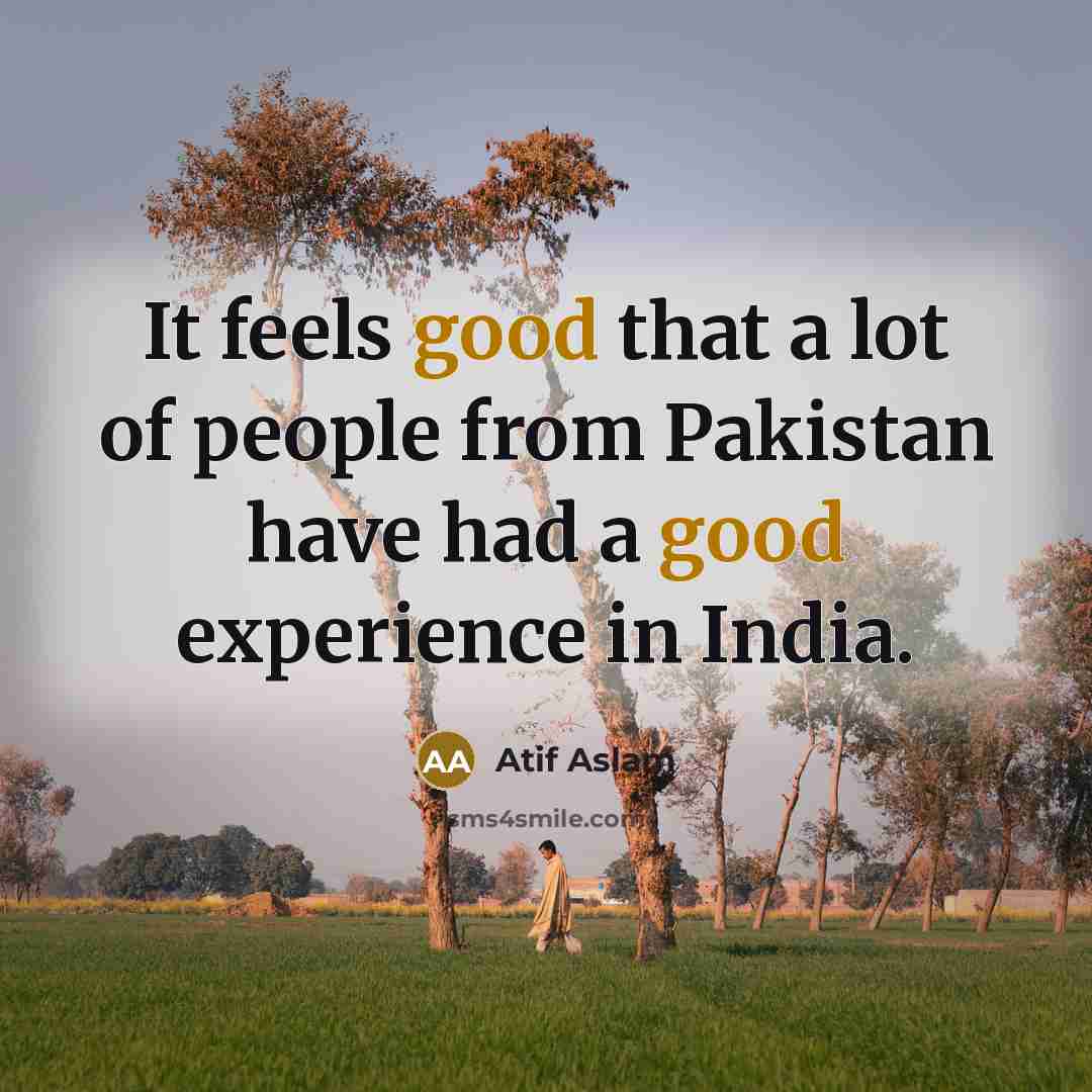 “It feels good that a lot of people from Pakistan…” quote by Atif Aslam