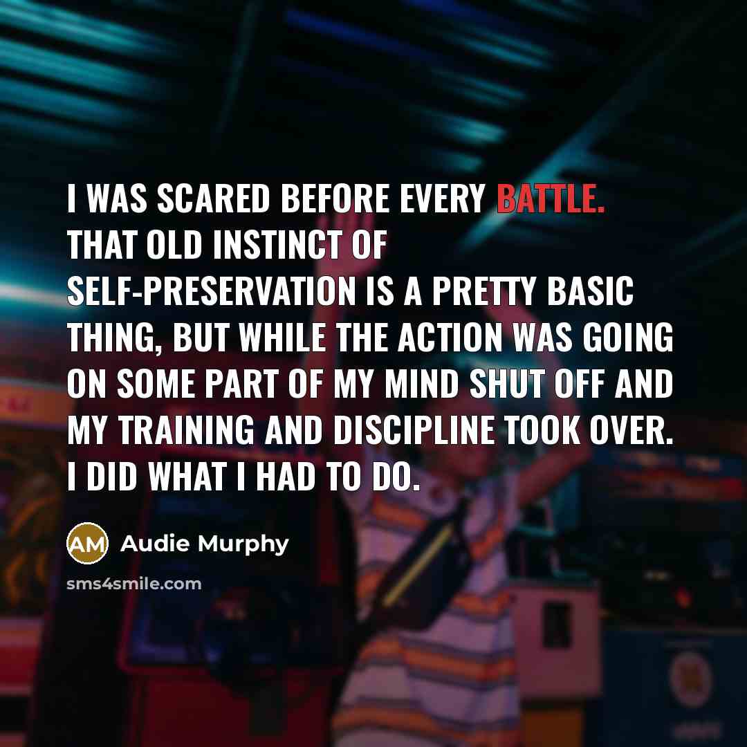 “I was scared before every battle. That old instinct of…” quote by Audie Murphy