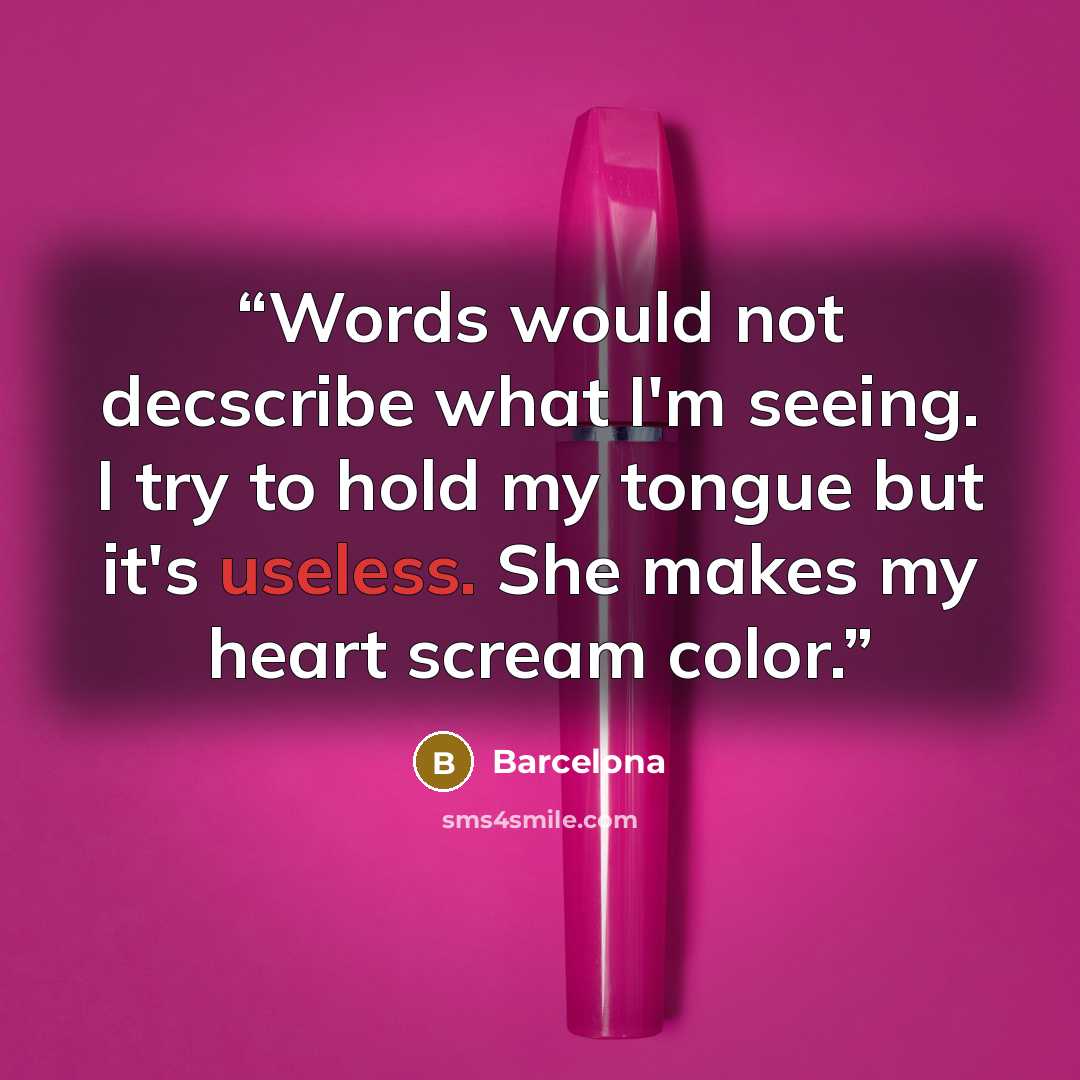“Words would not decscribe what I'm seeing. I try to hold my tongue but it's useless. She makes my heart scream color.” quote by Barcelona