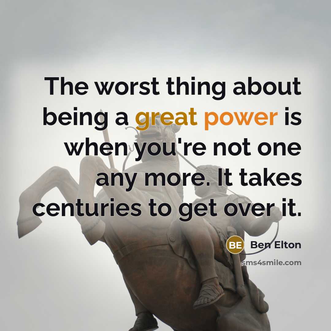 “The worst thing about being a great power is when…” quote by Ben Elton