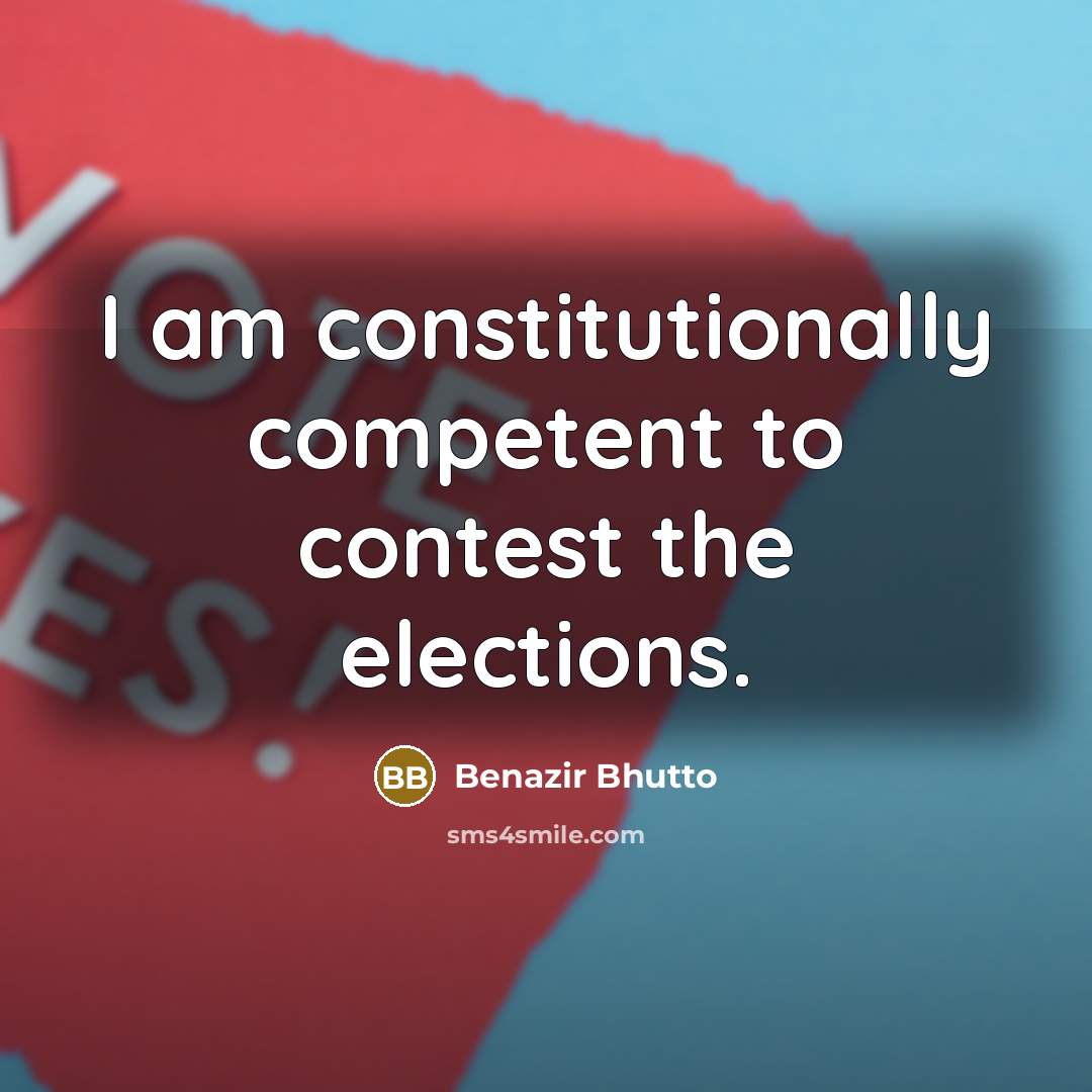 “I am constitutionally competent to contest the elections.…” quote by Benazir Bhutto