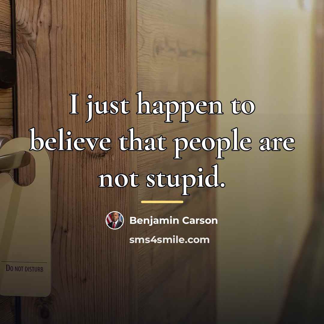 “I just happen to believe that people are not stupid.…” quote by Benjamin Carson