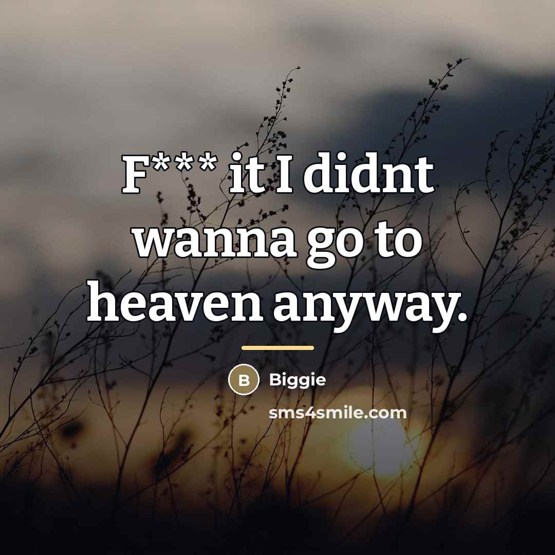 “F*** it I didnt wanna go to heaven anyway.…” quote by Biggie