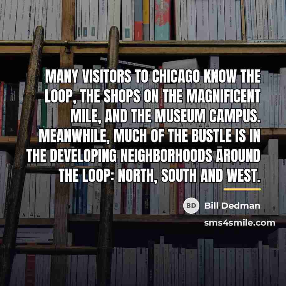 “Many visitors to Chicago know the Loop, the shops on…” quote by Bill Dedman