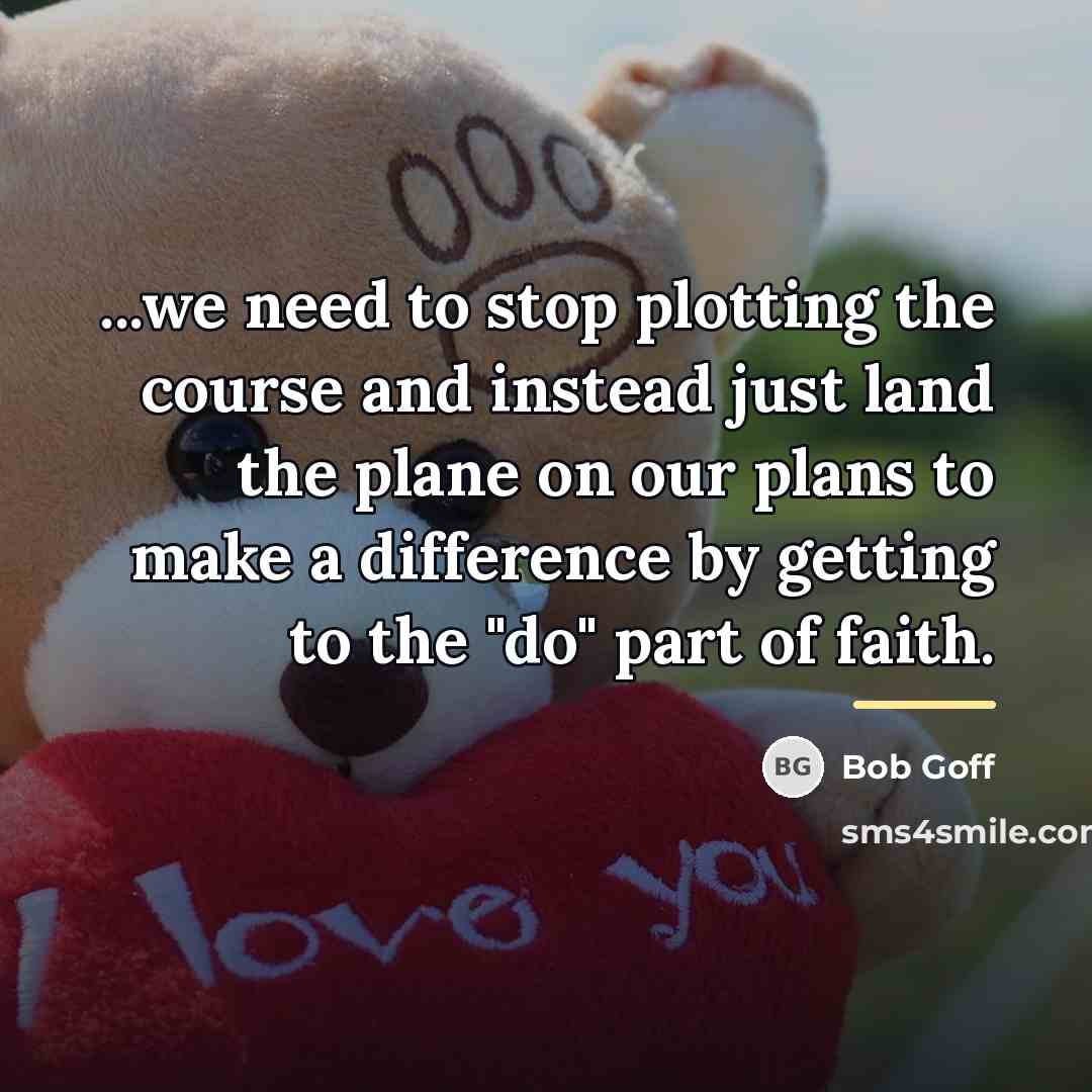 “...we need to stop plotting the course and instead just…” quote by Bob Goff