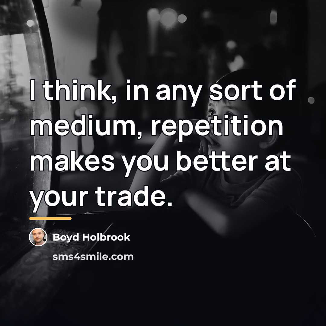 “I think, in any sort of medium, repetition makes you…” quote by Boyd Holbrook