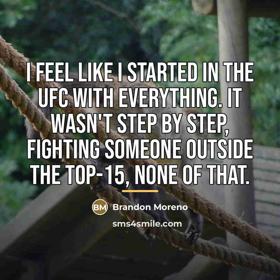 “I feel like I started in the UFC with everything.…” quote by Brandon Moreno