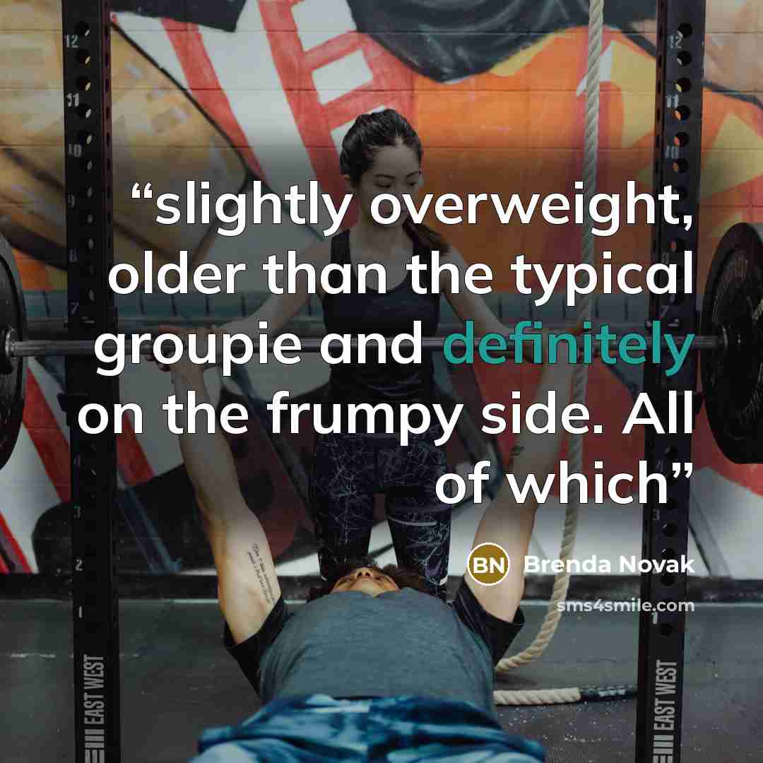 “slightly overweight, older than the typical groupie and definitely on the frumpy side. All of which” quote by Brenda Novak