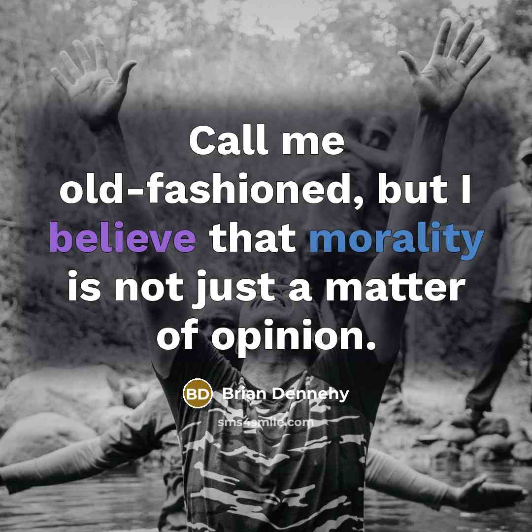 “Call me old-fashioned, but I believe that morality is not…” quote by Brian Dennehy