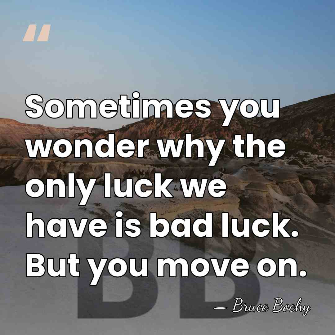 Sometimes you wonder why the only luck we have is bad luck.&hellip; - Bruce Bochy