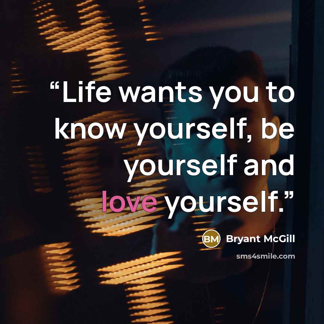 “Life wants you to know yourself, be yourself and love yourself.” quote by Bryant McGill