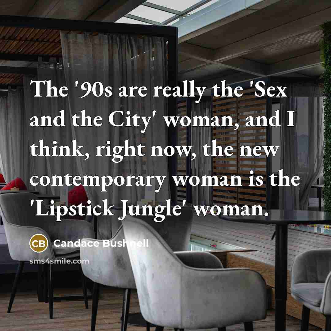 “The '90s are really the 'Sex and the City' woman,…” quote by Candace Bushnell