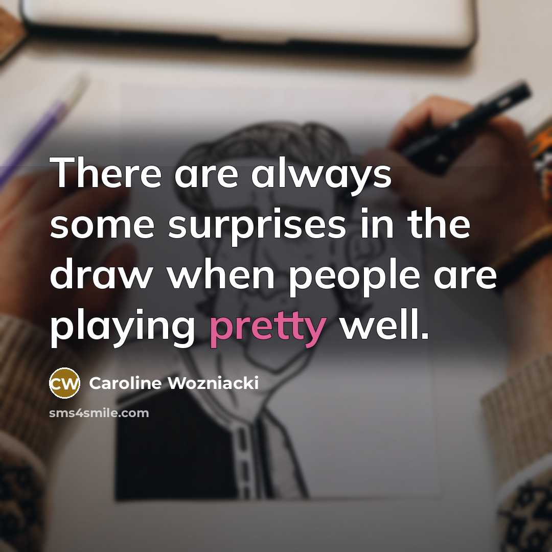 “There are always some surprises in the draw when people…” quote by Caroline Wozniacki
