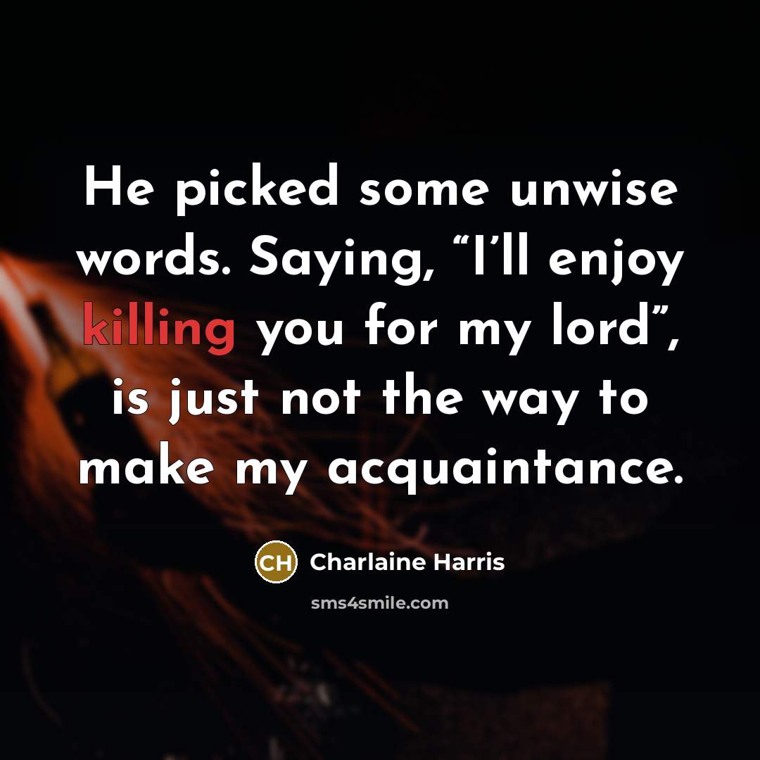 “He picked some unwise words. Saying, “I’ll enjoy killing you…” quote by Charlaine Harris
