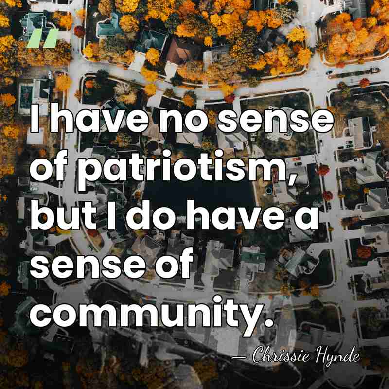 I have no sense of patriotism, but I do have a sense&hellip; - Chrissie Hynde