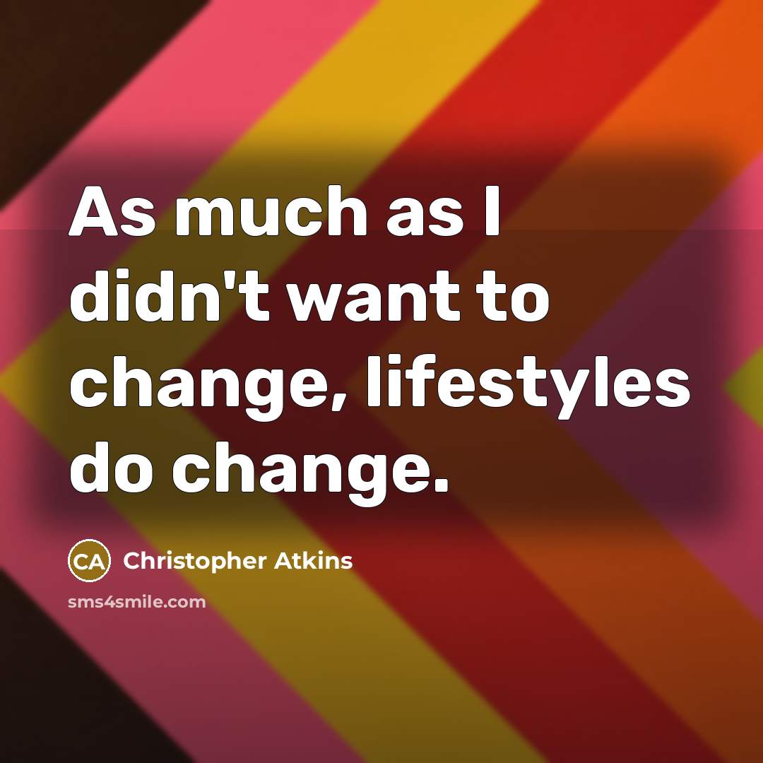 “As much as I didn't want to change, lifestyles do…” quote by Christopher Atkins