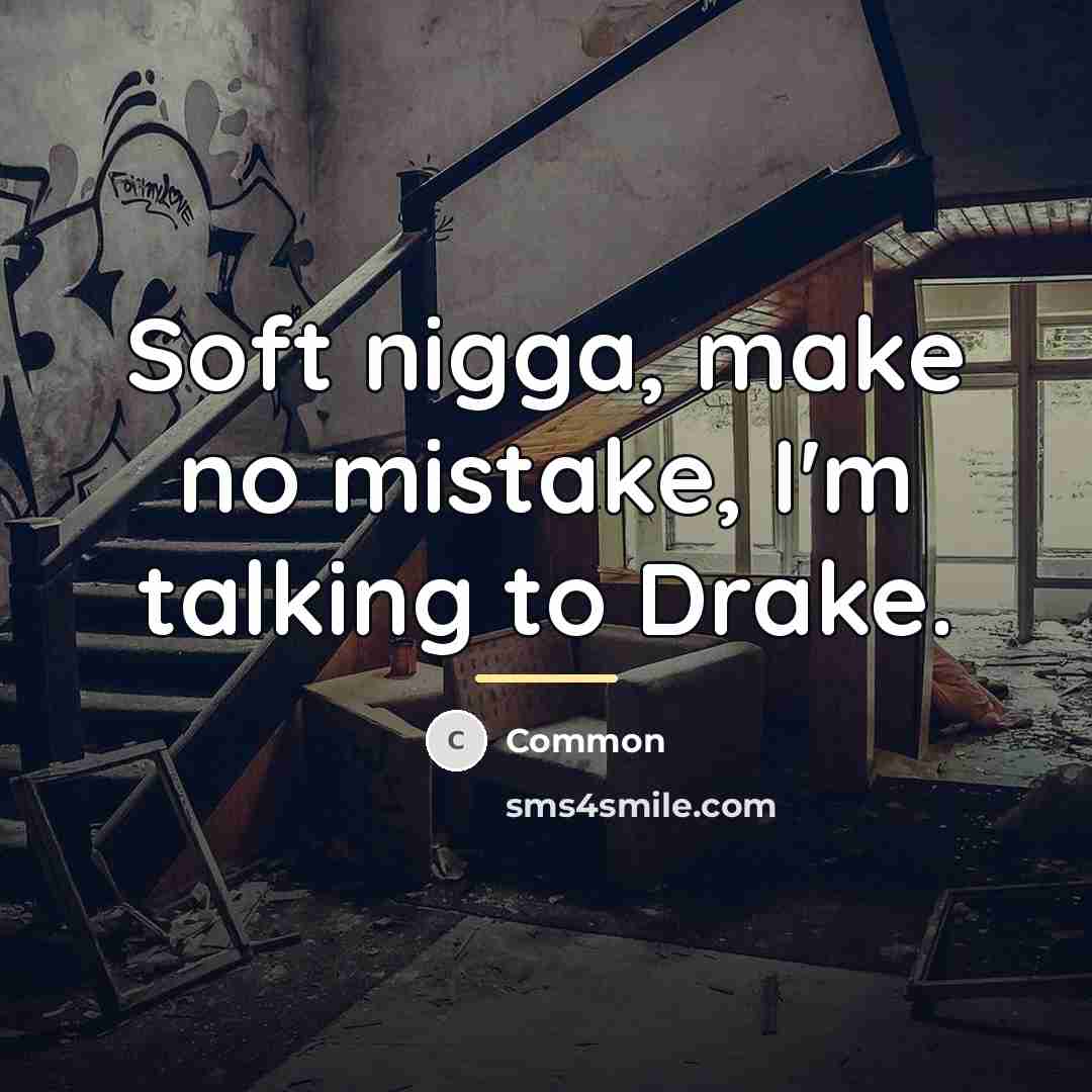 “Soft nigga, make no mistake, I'm talking to Drake.…” quote by Common