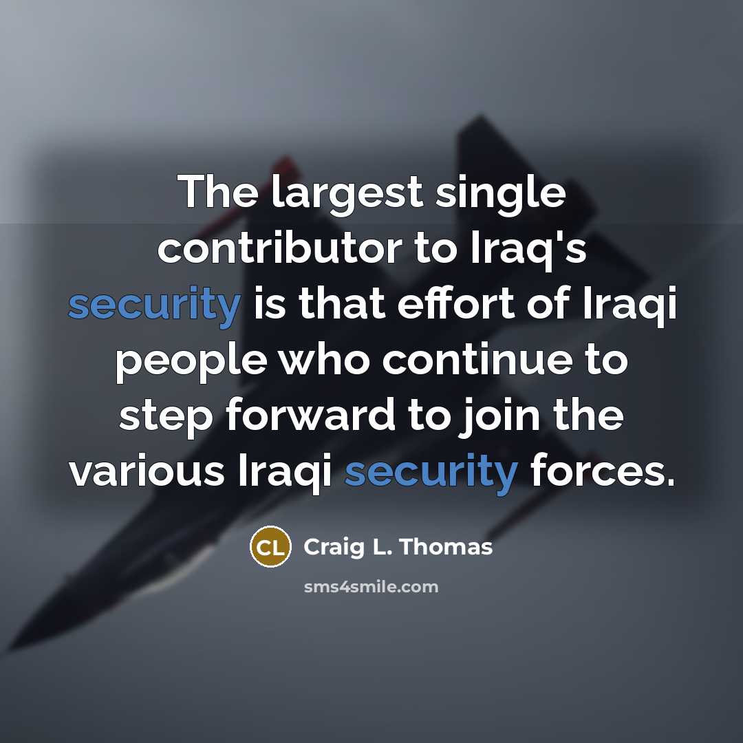 “The largest single contributor to Iraq's security is that effort…” quote by Craig L. Thomas