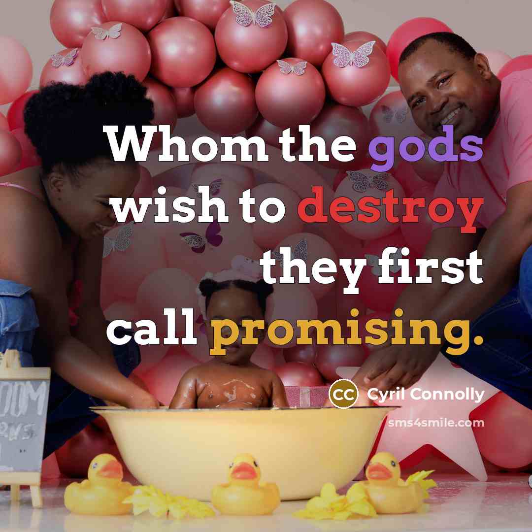 “Whom the gods wish to destroy they first call promising.” quote by Cyril Connolly