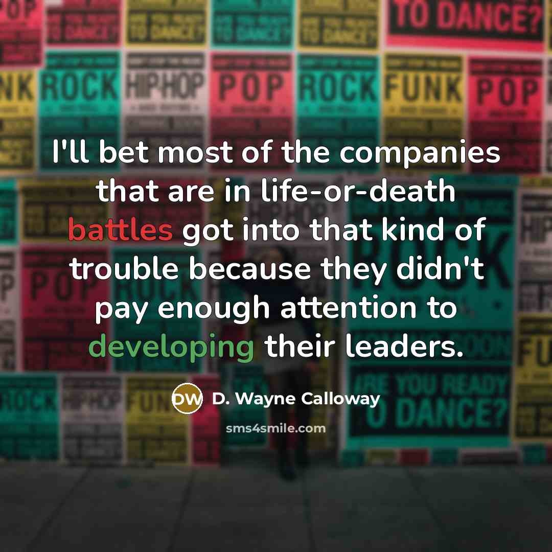 “I'll bet most of the companies that are in life-or-death…” quote by D. Wayne Calloway