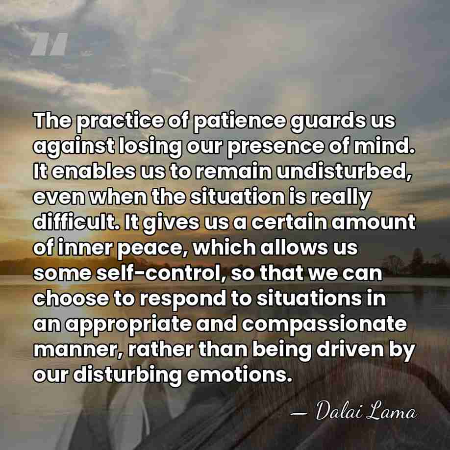 The practice of patience guards us against losing our presence of mind.&hellip; - Dalai Lama