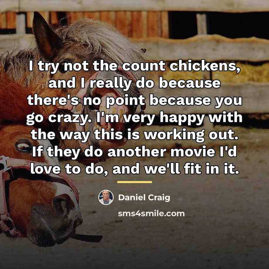 “I try not the count chickens, and I really do…” quote by Daniel Craig