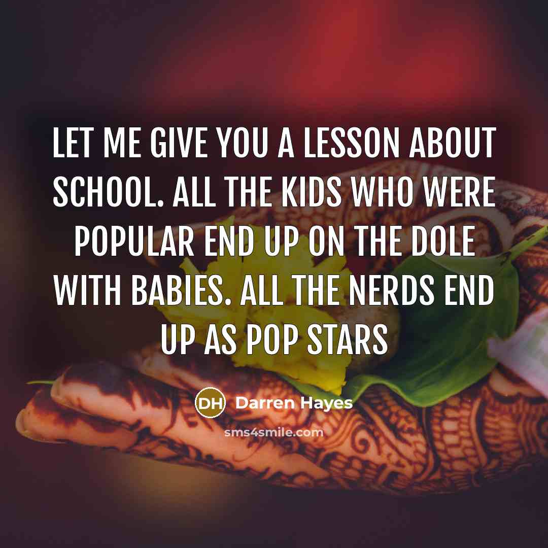 “Let me give you a lesson about school. All the…” quote by Darren Hayes
