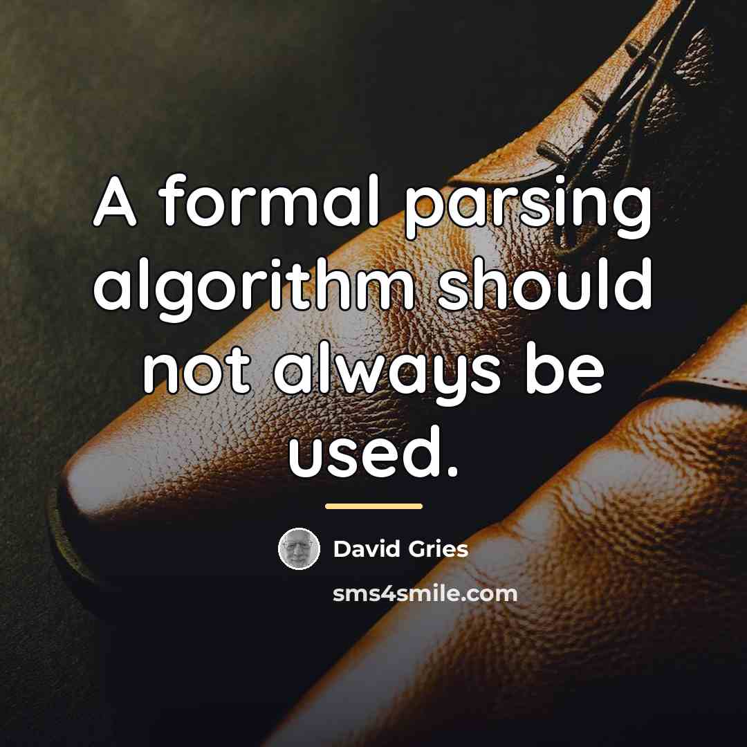 “A formal parsing algorithm should not always be used.…” quote by David Gries