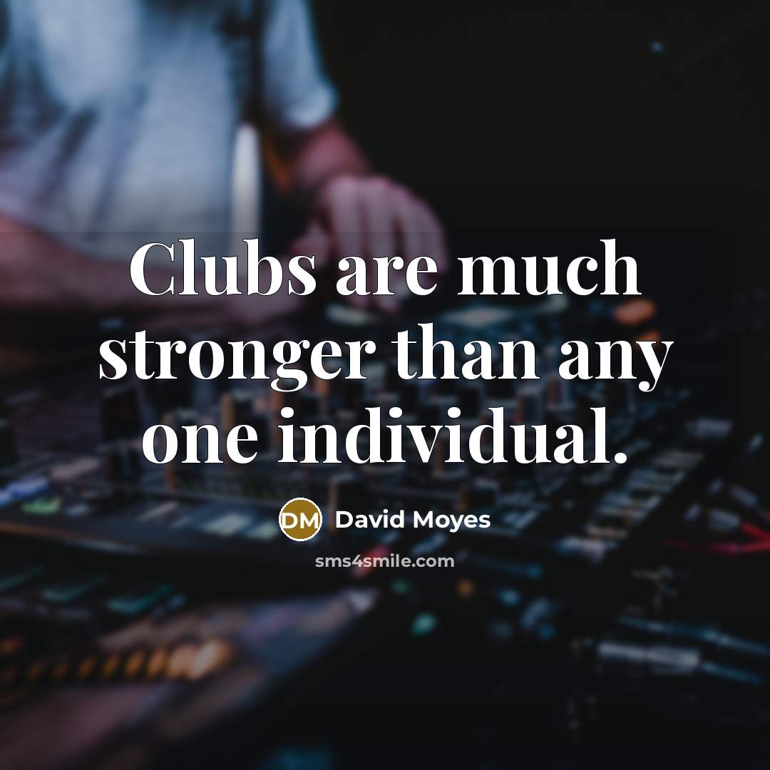 “Clubs are much stronger than any one individual.…” quote by David Moyes