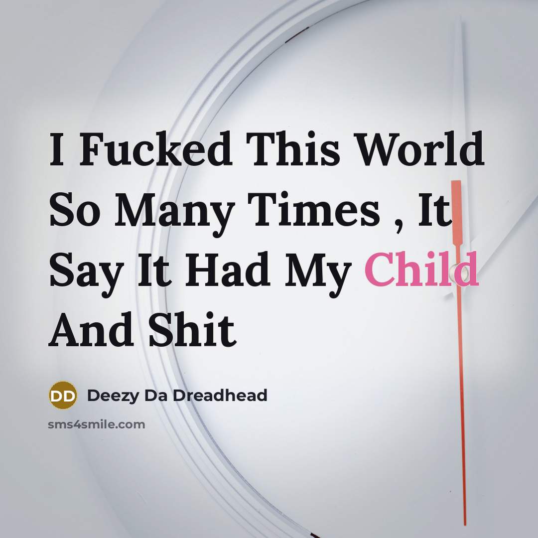 “I Fucked This World So Many Times , It Say…” quote by Deezy Da Dreadhead