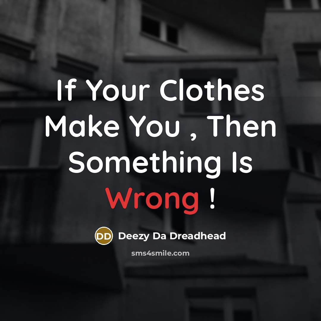 “If Your Clothes Make You , Then Something Is Wrong…” quote by Deezy Da Dreadhead
