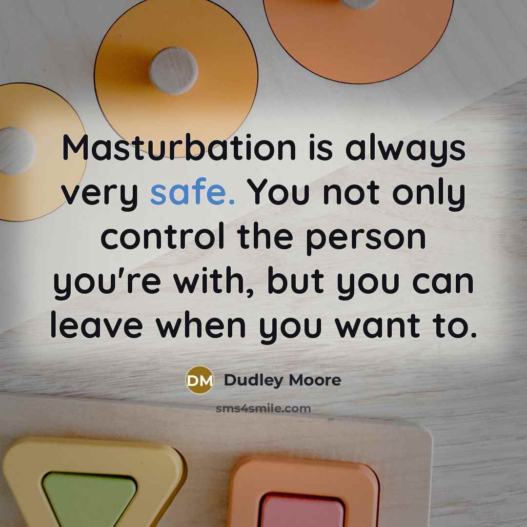 “Masturbation is always very safe. You not only control the…” quote by Dudley Moore