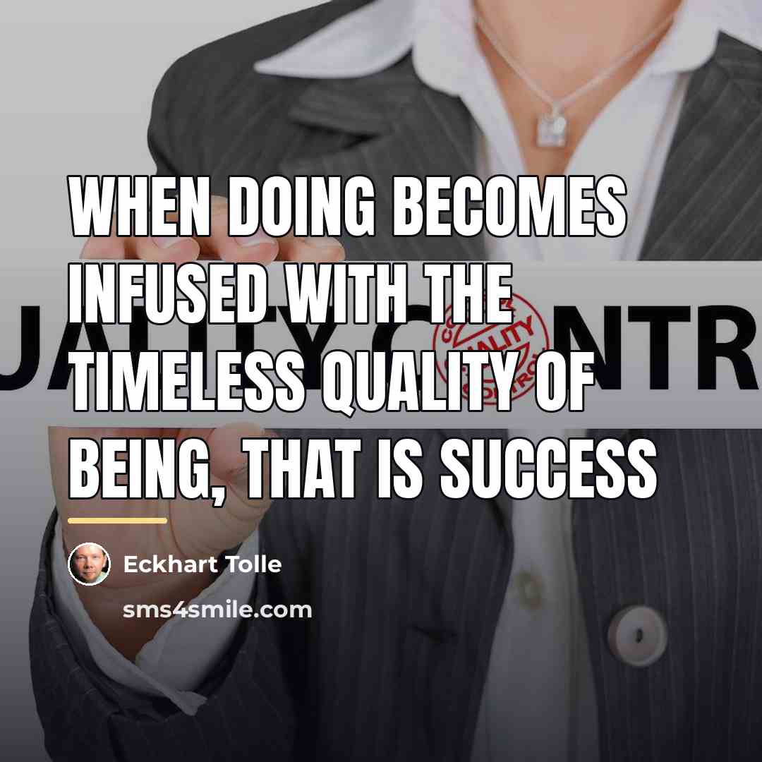 “When Doing becomes infused with the timeless quality of being,…” quote by Eckhart Tolle