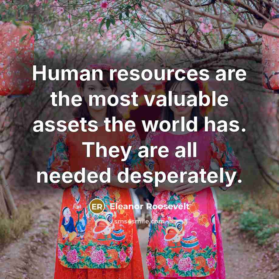 “Human resources are the most valuable assets the world has.…” quote by Eleanor Roosevelt