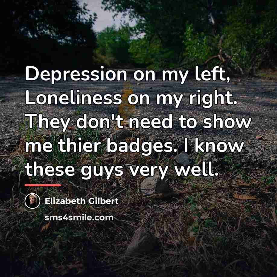 “Depression on my left, Loneliness on my right. They don't…” quote by Elizabeth Gilbert