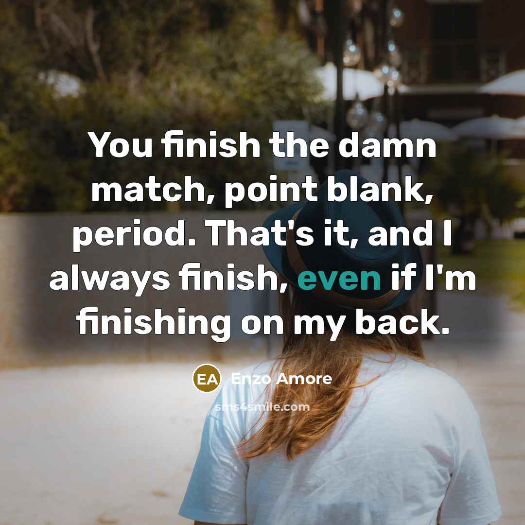 “You finish the damn match, point blank, period. That's it,…” quote by Enzo Amore