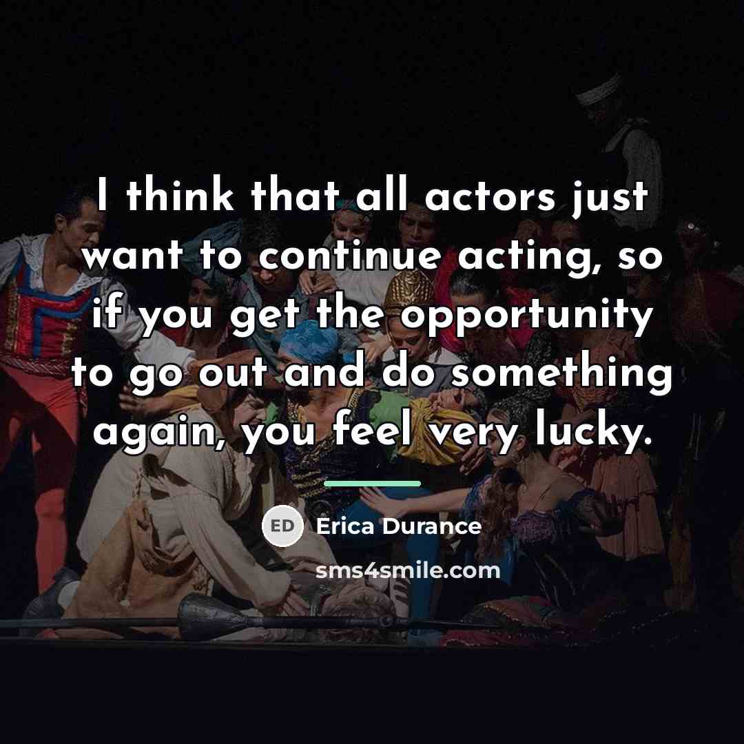 “I think that all actors just want to continue acting,…” quote by Erica Durance