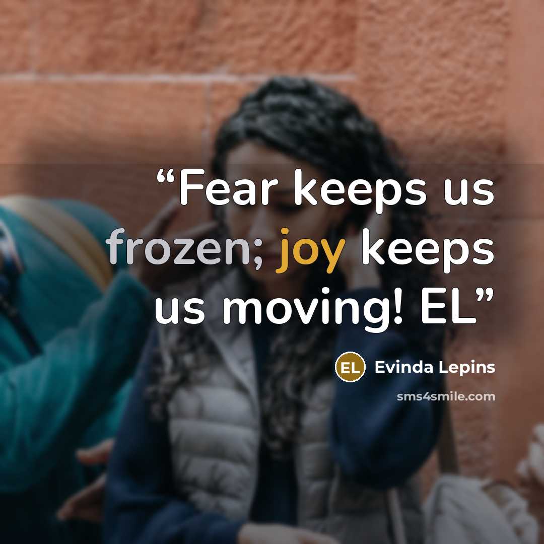 “Fear keeps us frozen; joy keeps us moving! EL” quote by Evinda Lepins