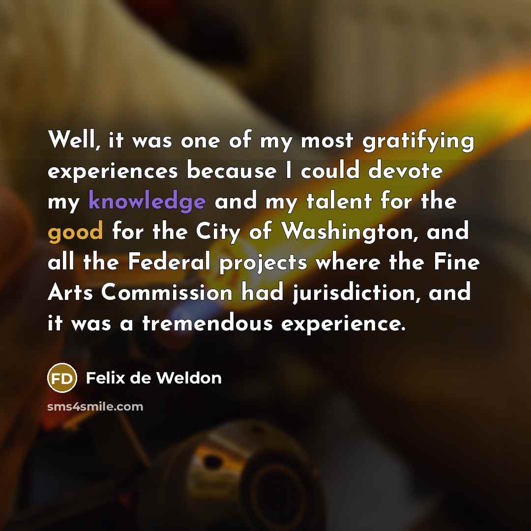 “Well, it was one of my most gratifying experiences because…” quote by Felix de Weldon